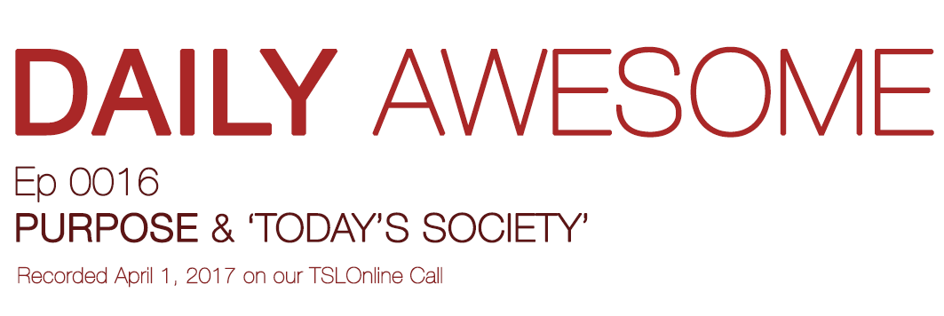 PURPOSE & ‘TODAY’S SOCIETY’ | Daily Awesome 16