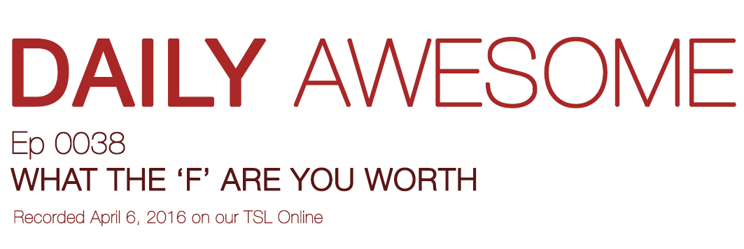 WHAT THE ‘F’ ARE YOU WORTH | Daily Awesome 38